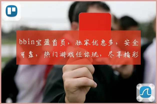 bbin宝盈首页，独家优惠多，安全可靠，热门游戏任你玩，尽享精彩，一触即达