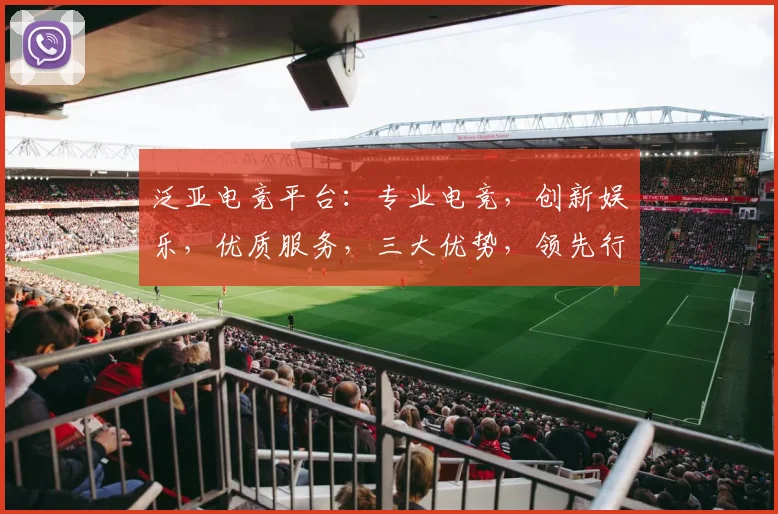 泛亚电竞平台：专业电竞，创新娱乐，优质服务，三大优势，领先行业，值得信赖。