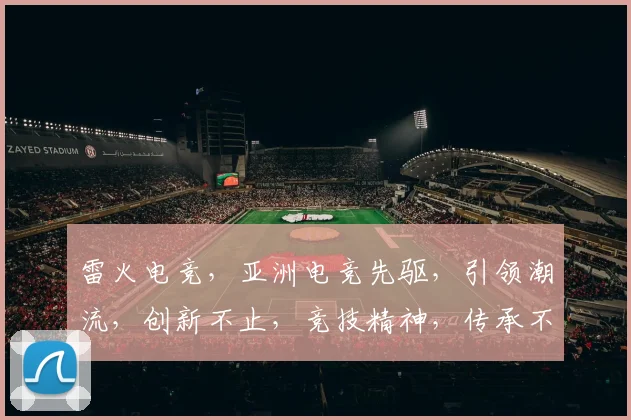 雷火电竞，亚洲电竞先驱，引领潮流，创新不止，竞技精神，传承不息，三界瞩目，共赴电竞盛宴。